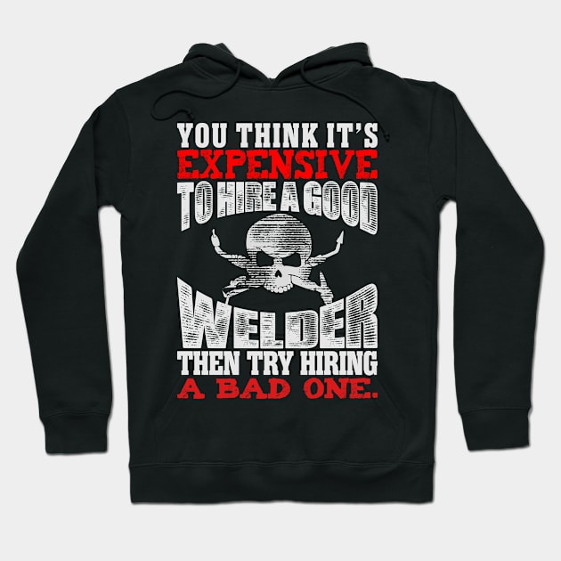 you think it's expensive to hire a good welder then try hiring a bad one Hoodie by variantees